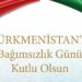 Türkmenistan Bağımsızlık Günü Kutlu Olsun.
